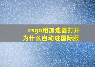 csgo用加速器打开 为什么自动进国际服